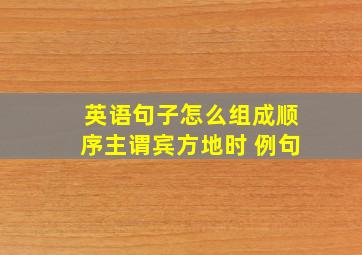 英语句子怎么组成顺序主谓宾方地时 例句